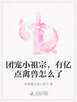 团宠小祖宗,有亿点禽兽怎么了