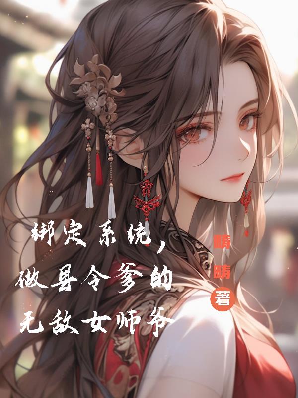 绑定系统,做县令爹的无敌女师爷