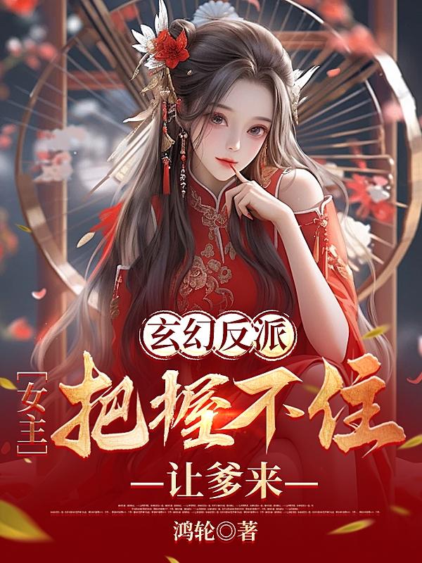 玄幻反派：女主把握不住,让爹来