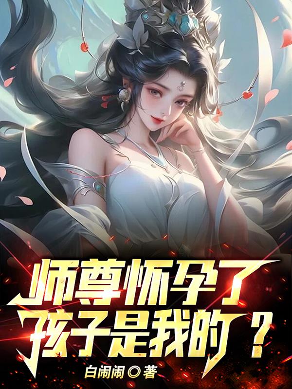 师祖怀孕了,孩子是我的？