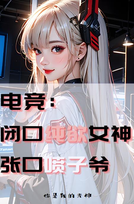 电竞：闭口纯欲女神,张口喷子爷