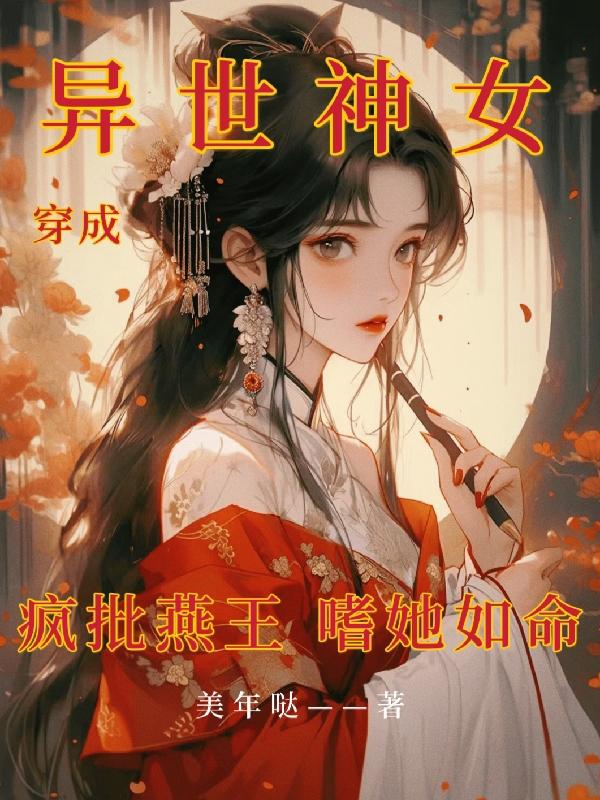 穿成异世神女,疯批燕王嗜她如命